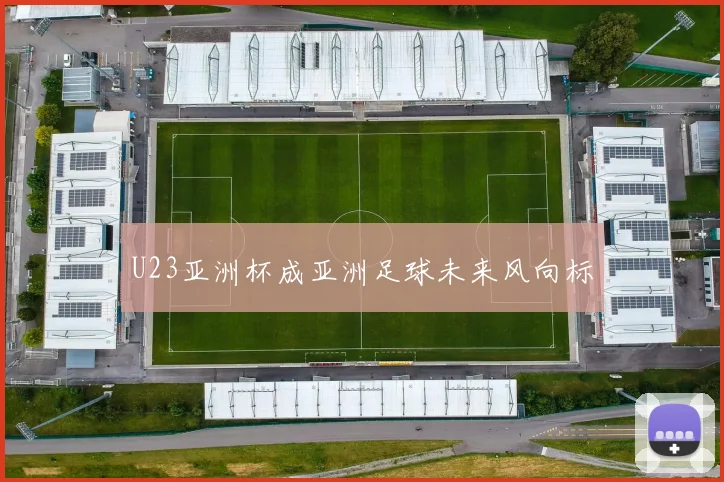 U23亚洲杯成亚洲足球未来风向标