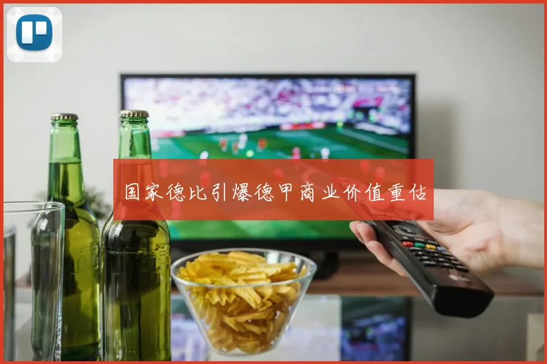 国家德比引爆德甲商业价值重估