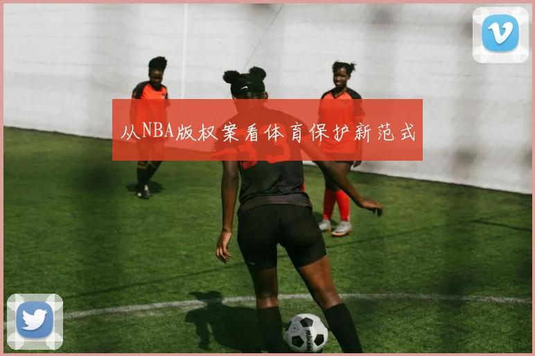 从NBA版权案看体育保护新范式