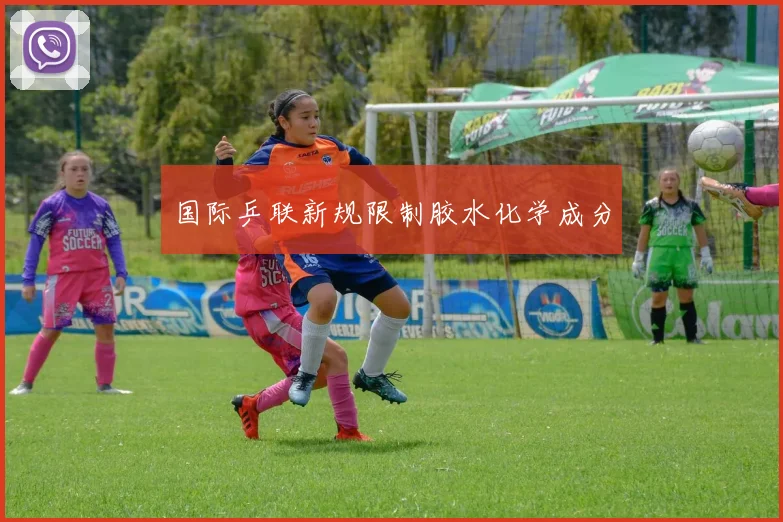 国际乒联新规限制胶水化学成分