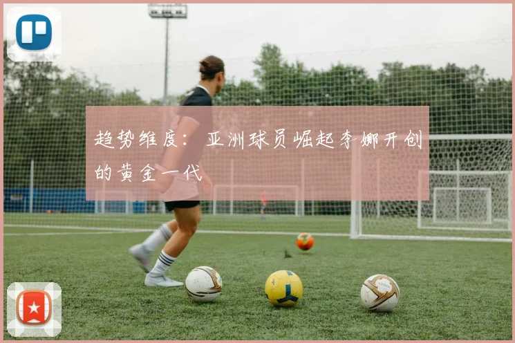 趋势维度：亚洲球员崛起李娜开创的黄金一代