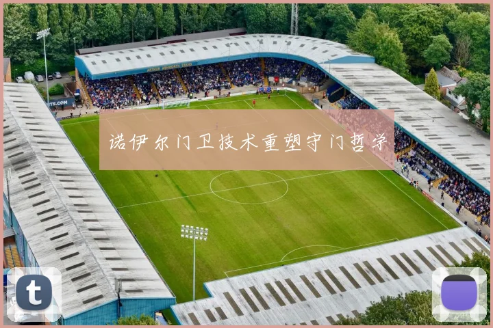 诺伊尔门卫技术重塑守门哲学