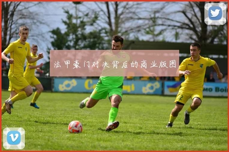 法甲豪门对决背后的商业版图