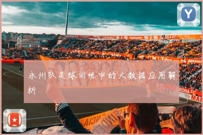 永州队足球训练中的大数据应用解析
