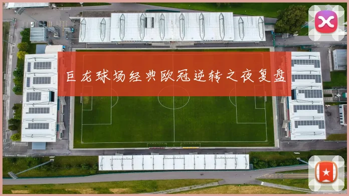 巨龙球场经典欧冠逆转之夜复盘