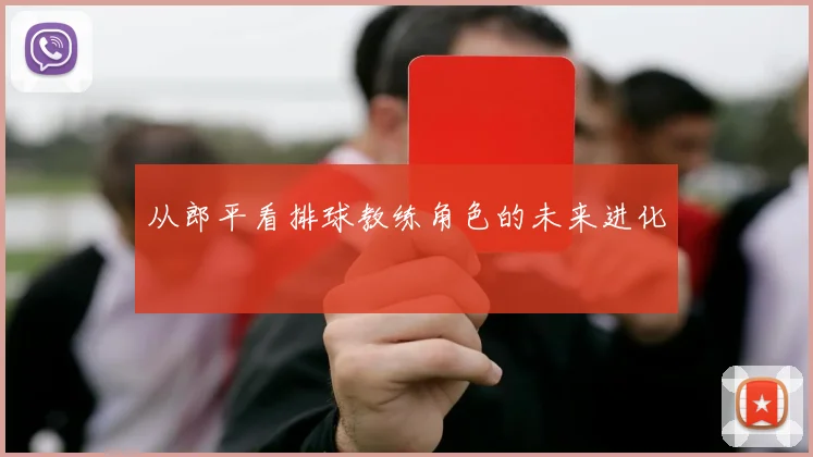 从郎平看排球教练角色的未来进化