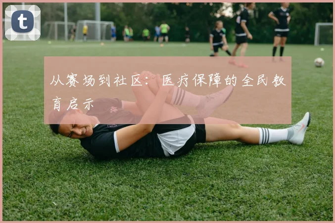 从赛场到社区：医疗保障的全民教育启示
